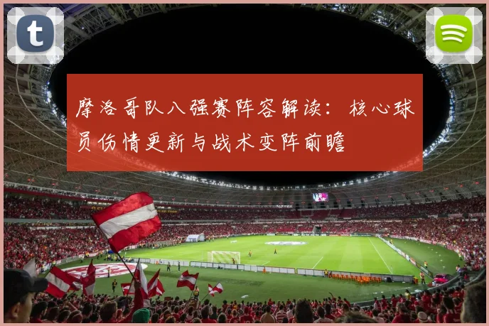摩洛哥队八强赛阵容解读：核心球员伤情更新与战术变阵前瞻